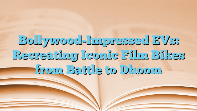 Bollywood-Impressed EVs: Recreating Iconic Film Bikes from Battle to Dhoom